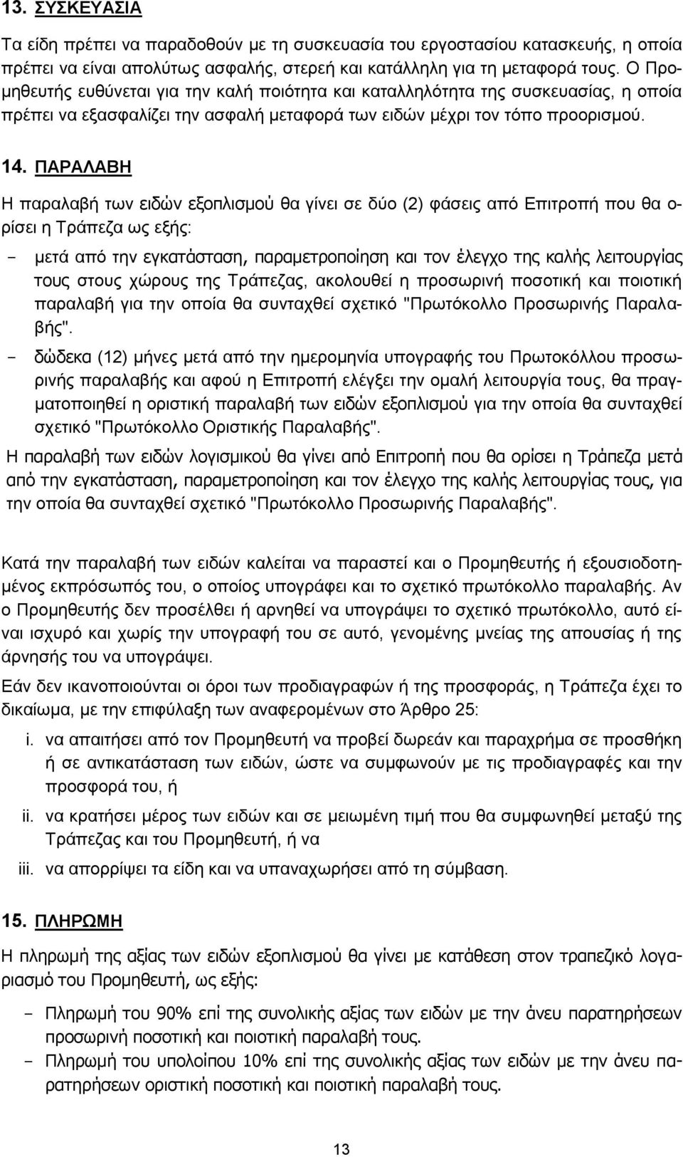 ΠΑΡΑΛΑΒΗ Η παραλαβή των ειδών εξοπλισμού θα γίνει σε δύο (2) φάσεις από Επιτροπή που θα ο- ρίσει η Τράπεζα ως εξής: - μετά από την εγκατάσταση, παραμετροποίηση και τον έλεγχο της καλής λειτουργίας