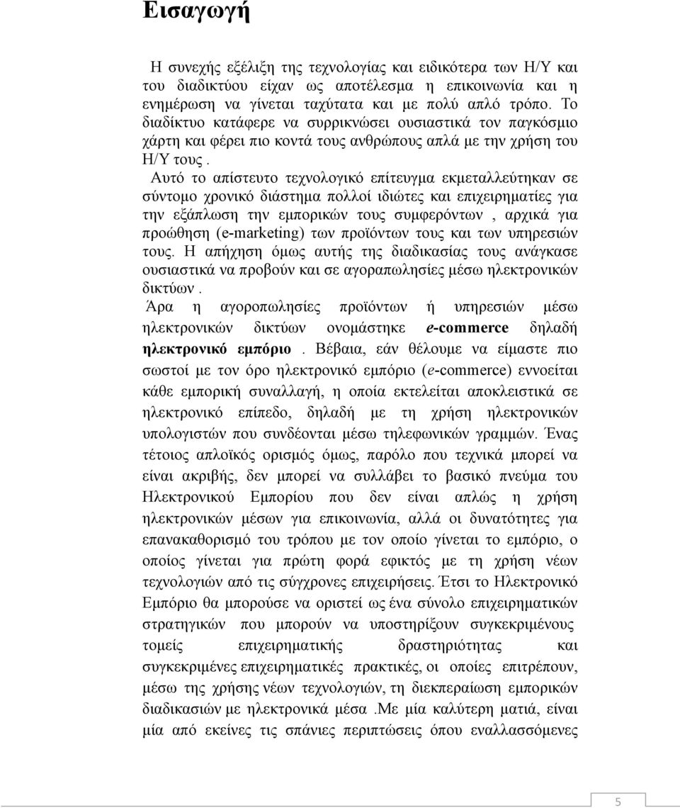 Αυτό το απίστευτο τεχνολογικό επίτευγμα εκμεταλλεύτηκαν σε σύντομο χρονικό διάστημα πολλοί ιδιώτες και επιχειρηματίες για την εξάπλωση την εμπορικών τους συμφερόντων, αρχικά για προώθηση