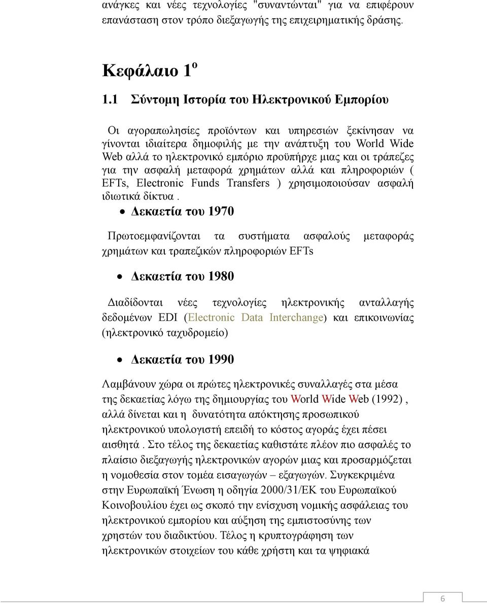 μιας και οι τράπεζες για την ασφαλή μεταφορά χρημάτων αλλά και πληροφοριών ( EFTs, Electronic Funds Transfers ) χρησιμοποιούσαν ασφαλή ιδιωτικά δίκτυα.