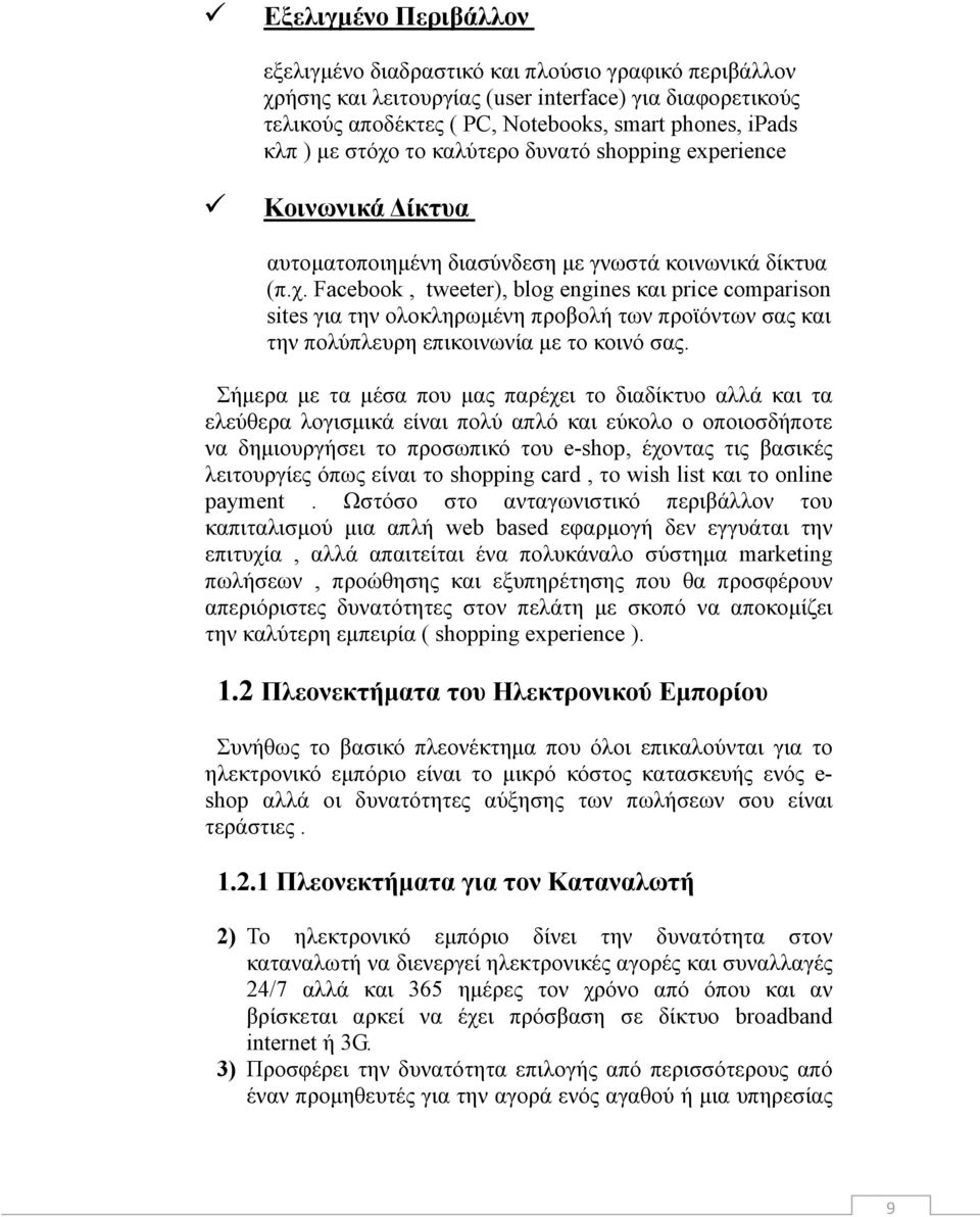 Σήμερα με τα μέσα που μας παρέχει το διαδίκτυο αλλά και τα ελεύθερα λογισμικά είναι πολύ απλό και εύκολο ο οποιοσδήποτε να δημιουργήσει το προσωπικό του e-shop, έχοντας τις βασικές λειτουργίες όπως