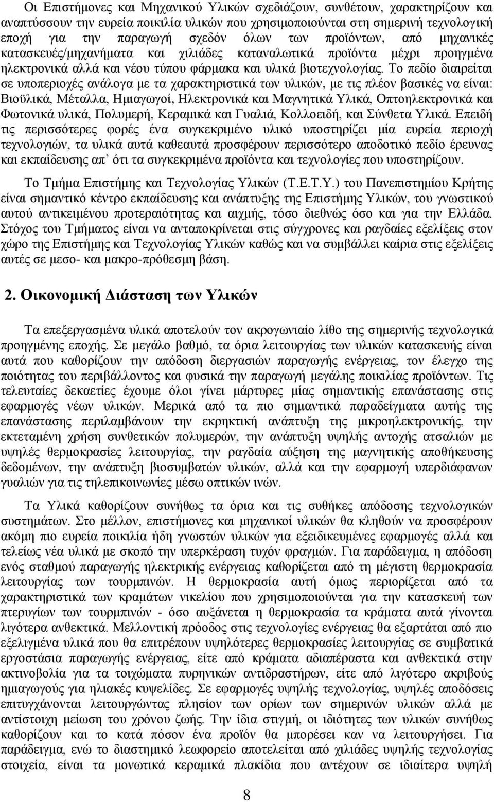 Tο πεδίο διαιρείται σε υποπεριοχές ανάλογα με τα χαρακτηριστικά των υλικών, με τις πλέον βασικές να είναι: Βιοϋλικά, Μέταλλα, Ημιαγωγοί, Ηλεκτρονικά και Μαγνητικά Υλικά, Οπτοηλεκτρονικά και Φωτονικά