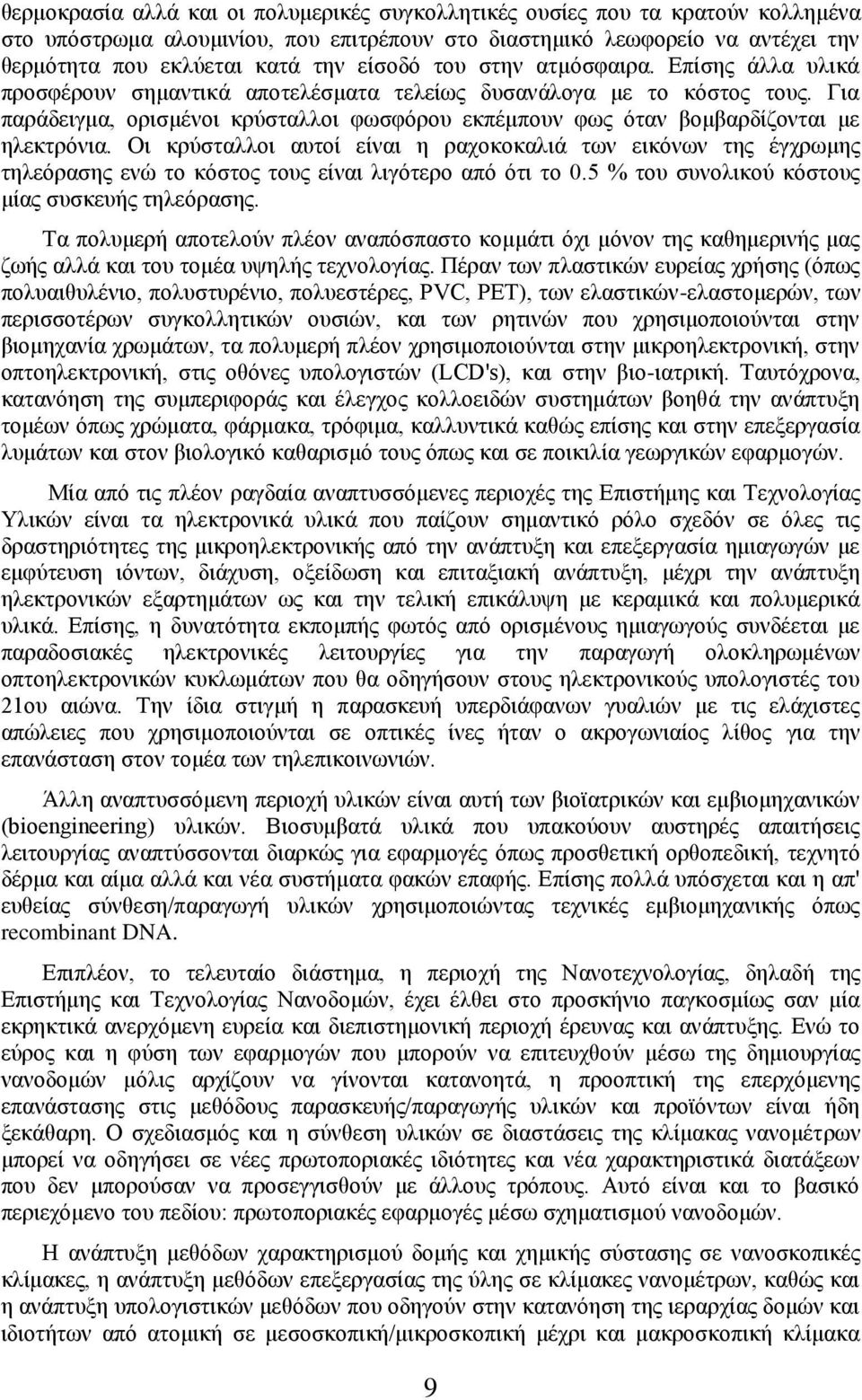 Για παράδειγμα, ορισμένοι κρύσταλλοι φωσφόρου εκπέμπουν φως όταν βομβαρδίζονται με ηλεκτρόνια.