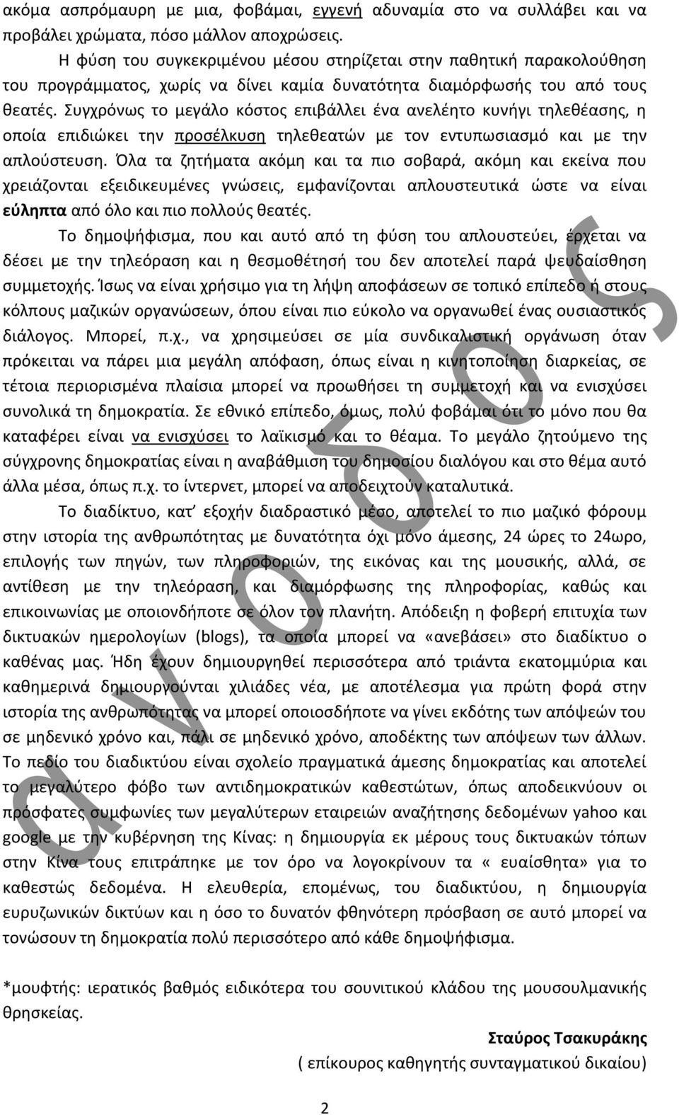 Συγχρόνως το μεγάλο κόστος επιβάλλει ένα ανελέητο κυνήγι τηλεθέασης, η οποία επιδιώκει την προσέλκυση τηλεθεατών με τον εντυπωσιασμό και με την απλούστευση.