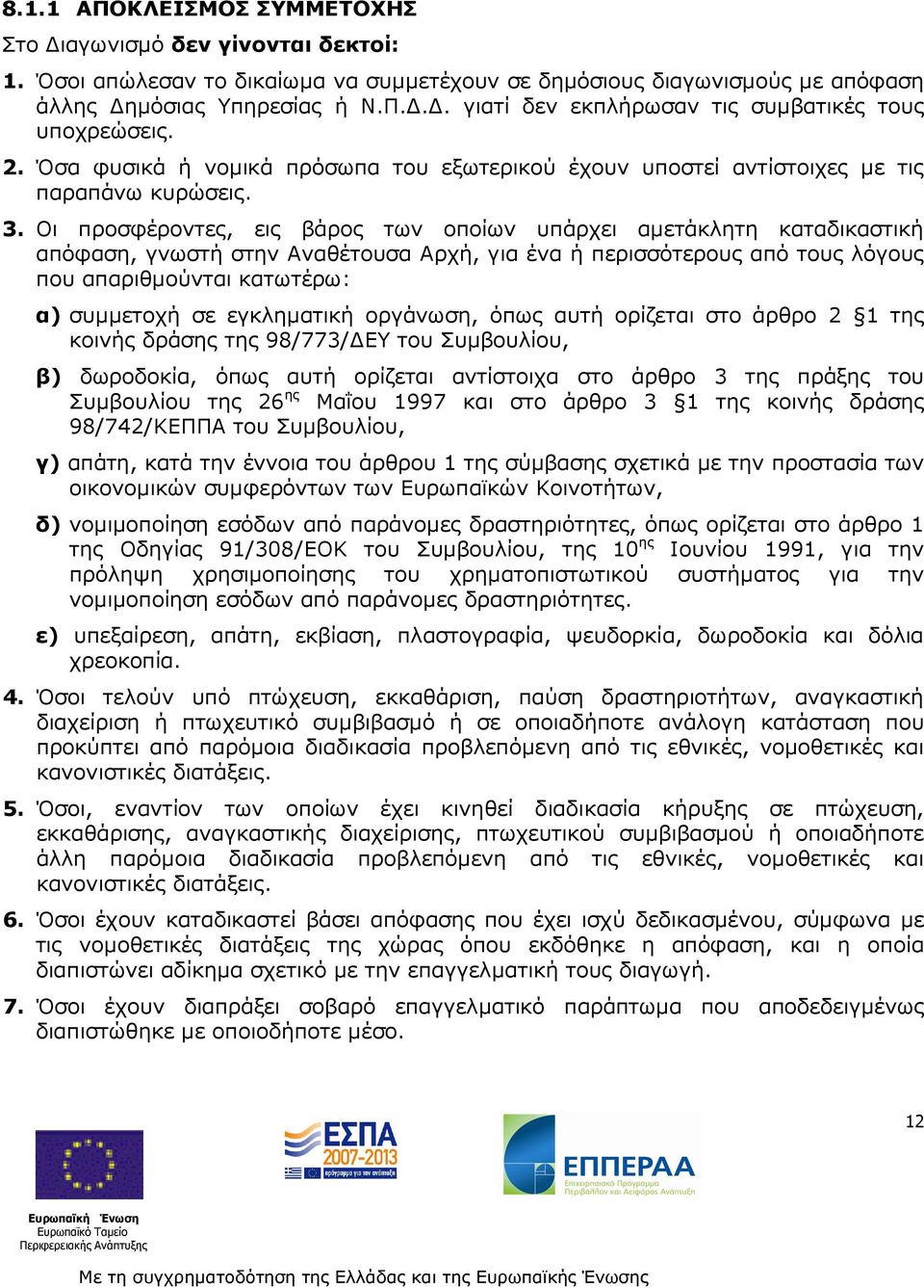 Οι προσφέροντες, εις βάρος των οποίων υπάρχει αµετάκλητη καταδικαστική απόφαση, γνωστή στην Αναθέτουσα Αρχή, για ένα ή περισσότερους από τους λόγους που απαριθµούνται κατωτέρω: α) συµµετοχή σε