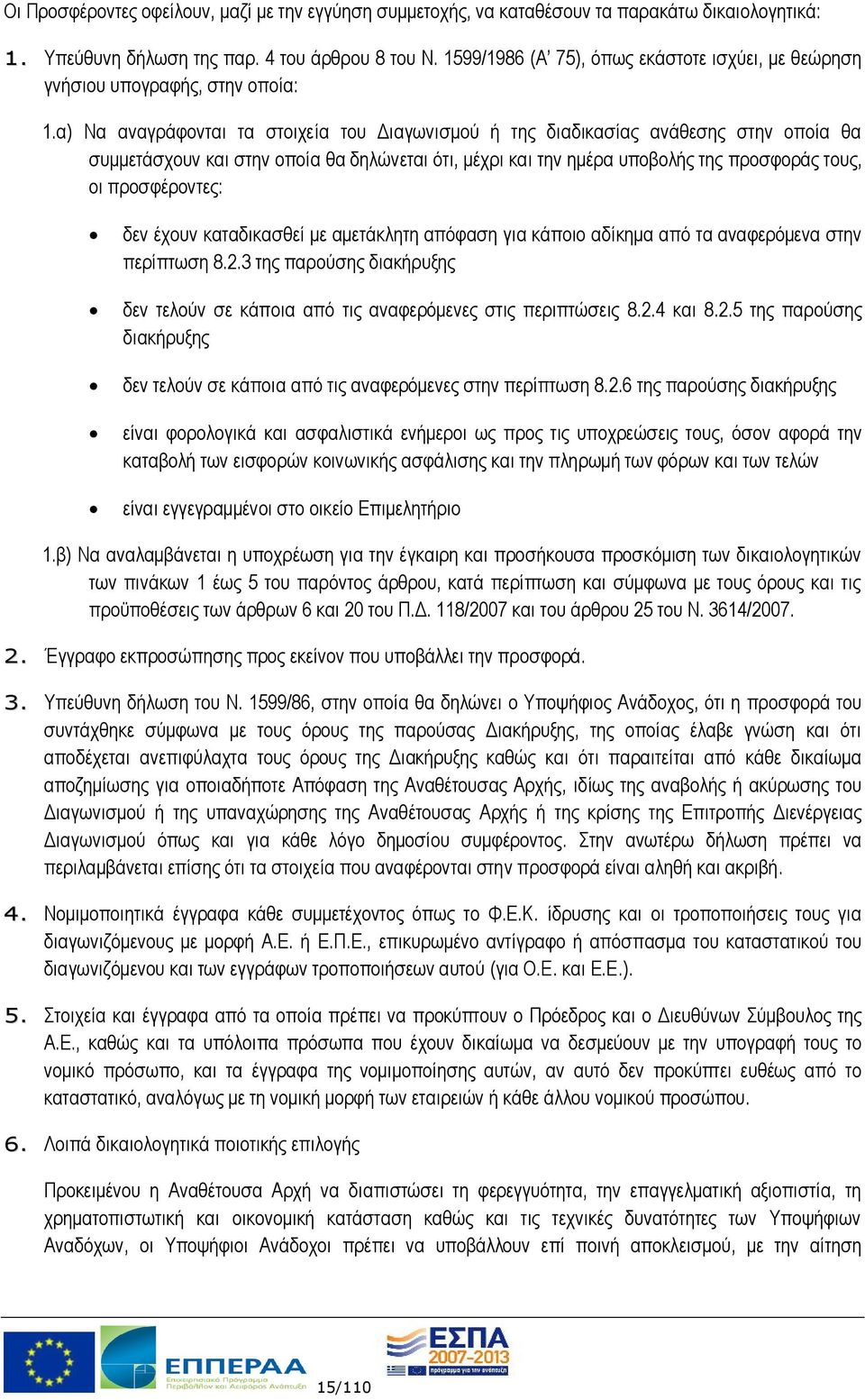 α) Να αναγράφονται τα στοιχεία του Διαγωνισμού ή της διαδικασίας ανάθεσης στην οποία θα συμμετάσχουν και στην οποία θα δηλώνεται ότι, μέχρι και την ημέρα υποβολής της προσφοράς τους, οι προσφέροντες: