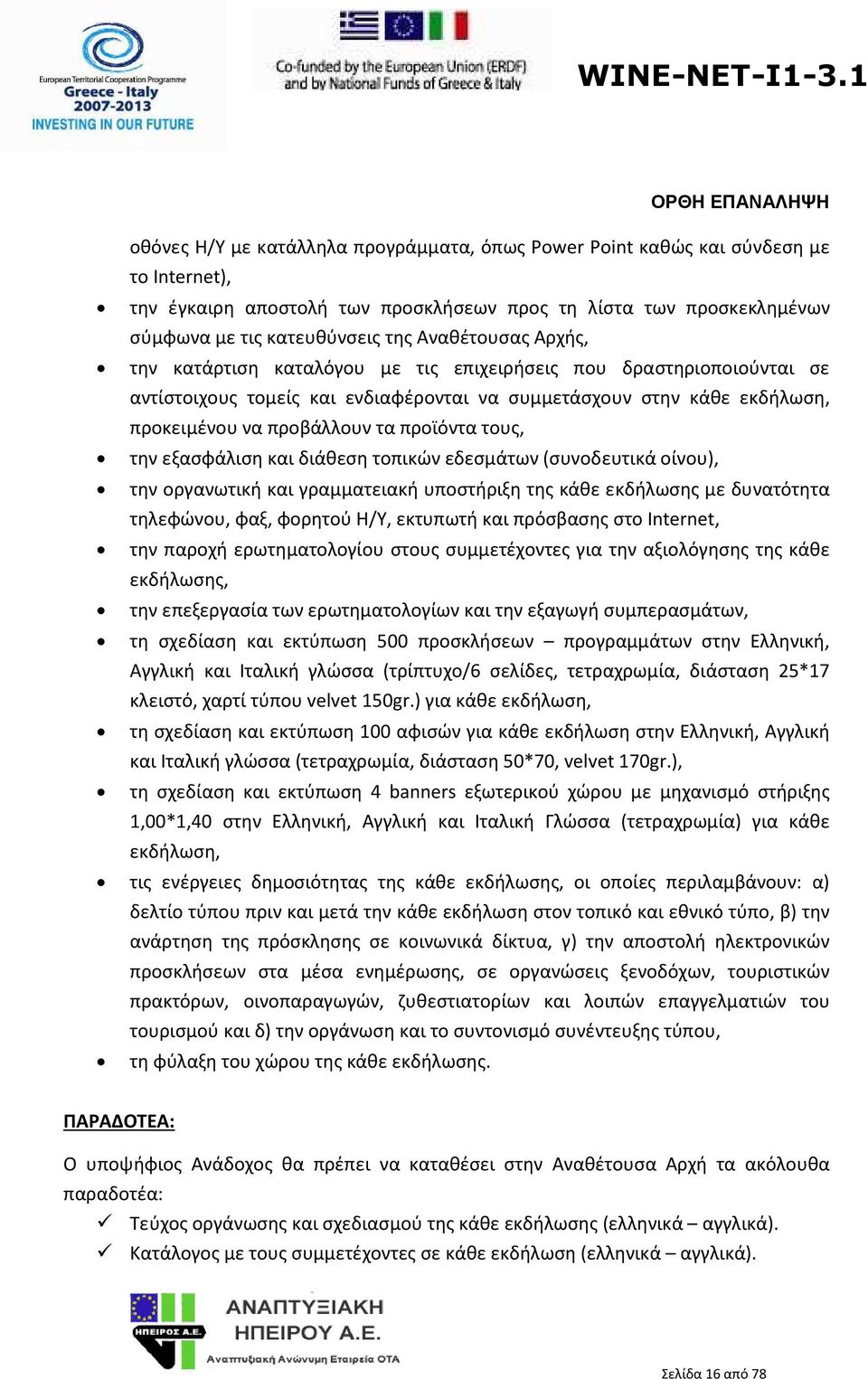 προϊόντα τους, την εξασφάλιση και διάθεση τοπικών εδεσμάτων (συνοδευτικά οίνου), την οργανωτική και γραμματειακή υποστήριξη της κάθε εκδήλωσης με δυνατότητα τηλεφώνου, φαξ, φορητού Η/Υ, εκτυπωτή και