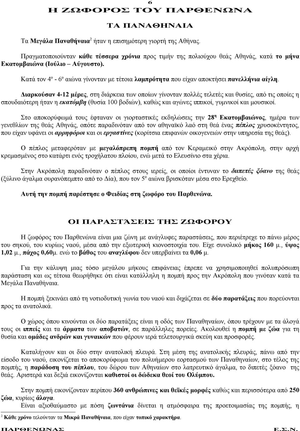 Κατά τον 4 ο - 6 ο αιώνα γίνονταν με τέτοια λαμπρότητα που είχαν αποκτήσει πανελλήνια αίγλη.