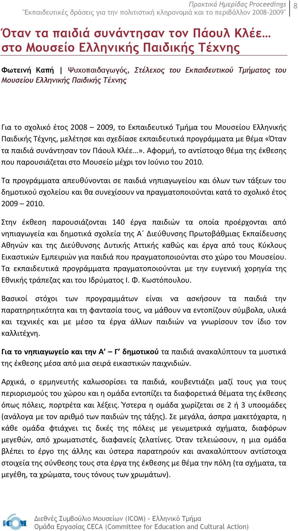 Αφορμή, το αντίστοιχο θέμα της έκθεσης που παρουσιάζεται στο Μουσείο μέχρι τον Ιούνιο του 2010.