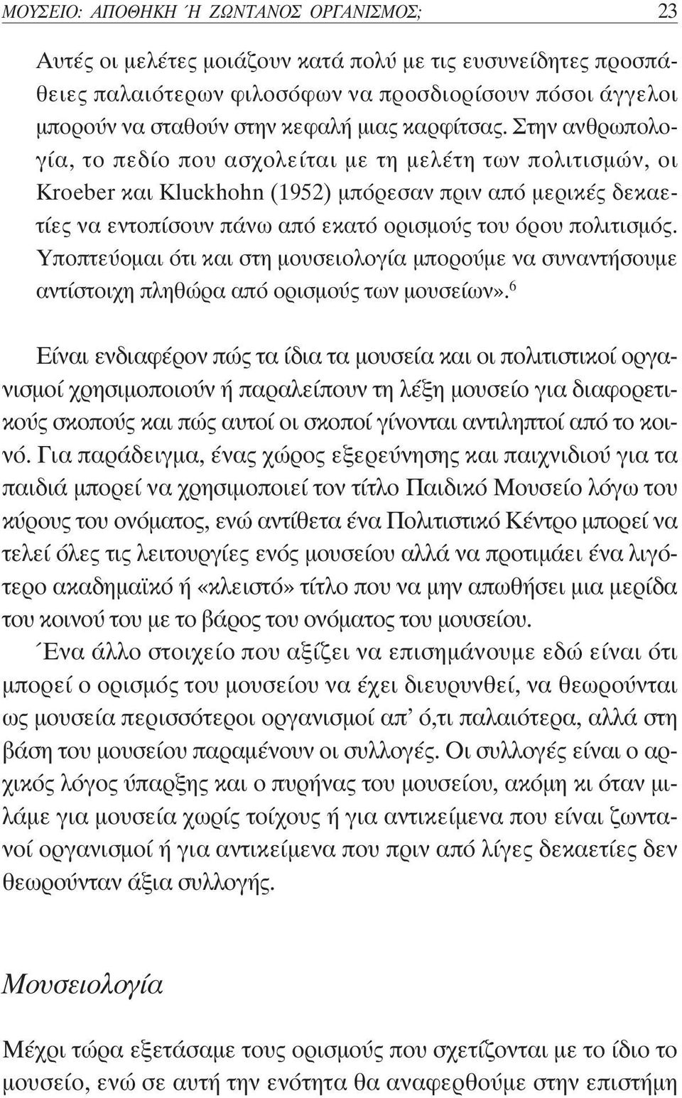 Στην ανθρωπολογία, το πεδίο που ασχολείται με τη μελέτη των πολιτισμών, οι Kroeber και Kluckhohn (1952) μπόρεσαν πριν από μερικές δεκαετίες να εντοπίσουν πάνω από εκατό ορισμούς του όρου πολιτισμός.