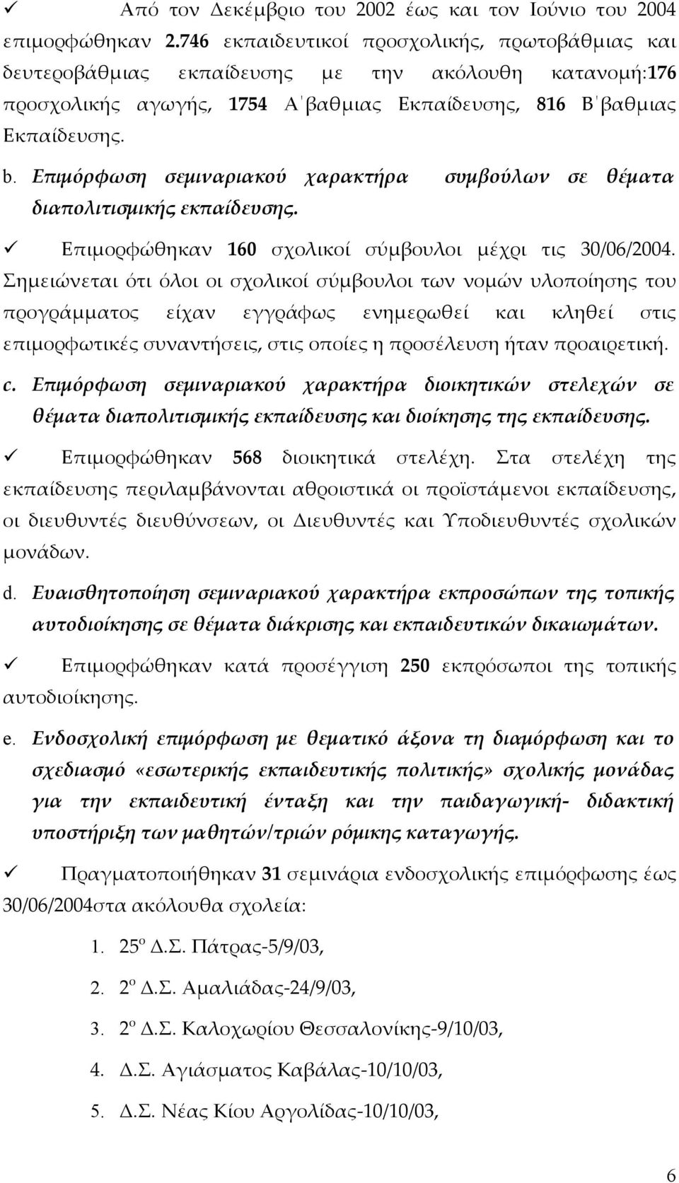 Επιμόρφωση σεμιναριακού χαρακτήρα συμβούλων σε θέματα διαπολιτισμικής εκπαίδευσης. Επιμορφώθηκαν 160 σχολικοί σύμβουλοι μέχρι τις 30/06/2004.