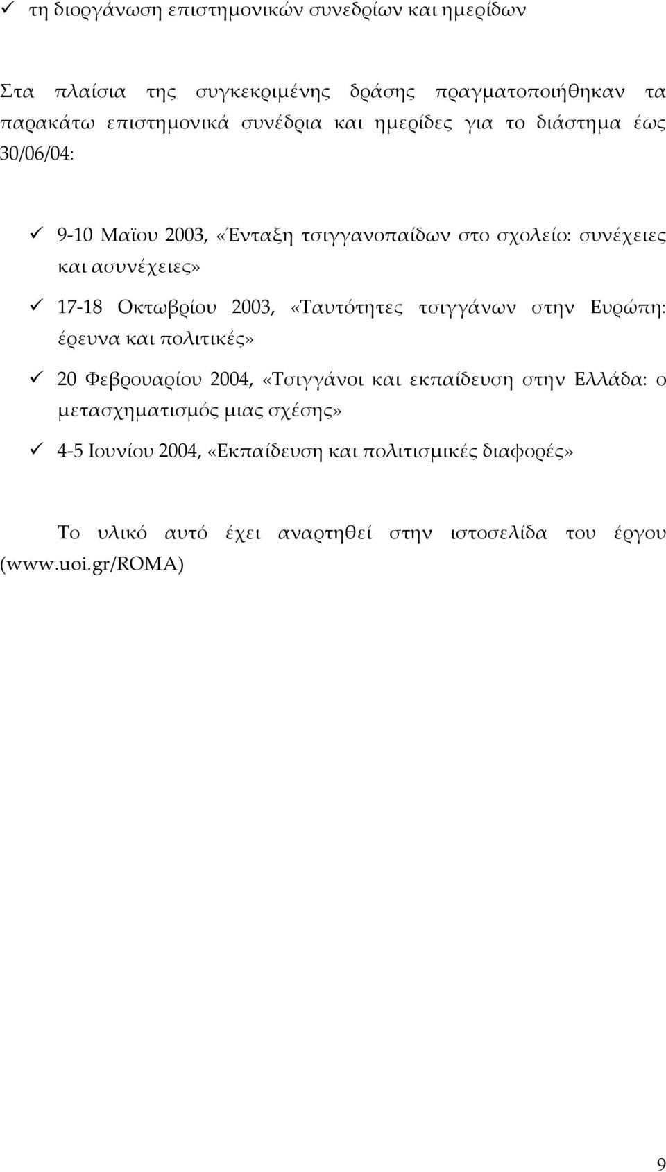 2003, «Ταυτότητες τσιγγάνων στην Ευρώπη: έρευνα και πολιτικές» 20 Φεβρουαρίου 2004, «Τσιγγάνοι και εκπαίδευση στην Ελλάδα: ο μετασχηματισμός