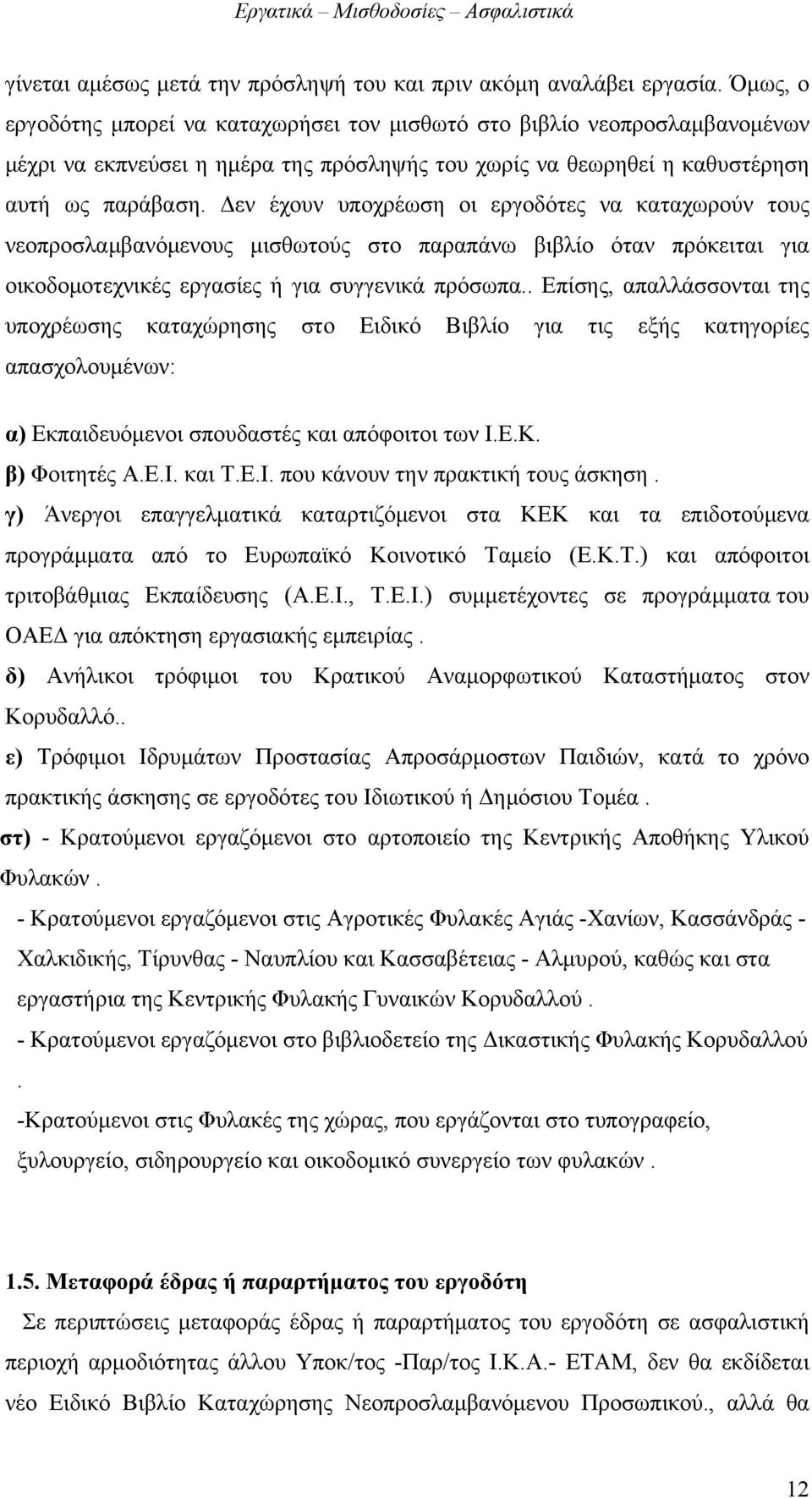 Δεν έχουν υποχρέωση οι εργοδότες να καταχωρούν τους νεοπροσλαμβανόμενους μισθωτούς στο παραπάνω βιβλίο όταν πρόκειται για οικοδομοτεχνικές εργασίες ή για συγγενικά πρόσωπα.