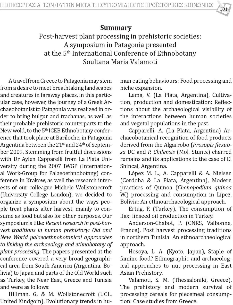 however, the journey of a Greek Archaeobotanist to Patagonia was realized in order to bring bulgur and trachanas, as well as their probable prehistoric counterparts to the New wold, to the 5 th ICEB