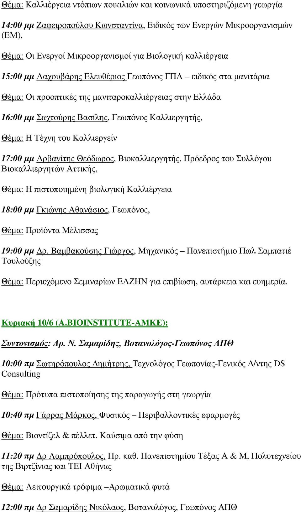 του Καλλιεργείν 17:00 µµ Αρβανίτης Θεόδωρος, Βιοκαλλιεργητής, Πρόεδρος του Συλλόγου Βιοκαλλιεργητών Αττικής, Θέµα: Η πιστοποιηµένη βιολογική Καλλιέργεια 18:00 µµ Γκιώνης Αθανάσιος, Γεωπόνος, Θέµα: