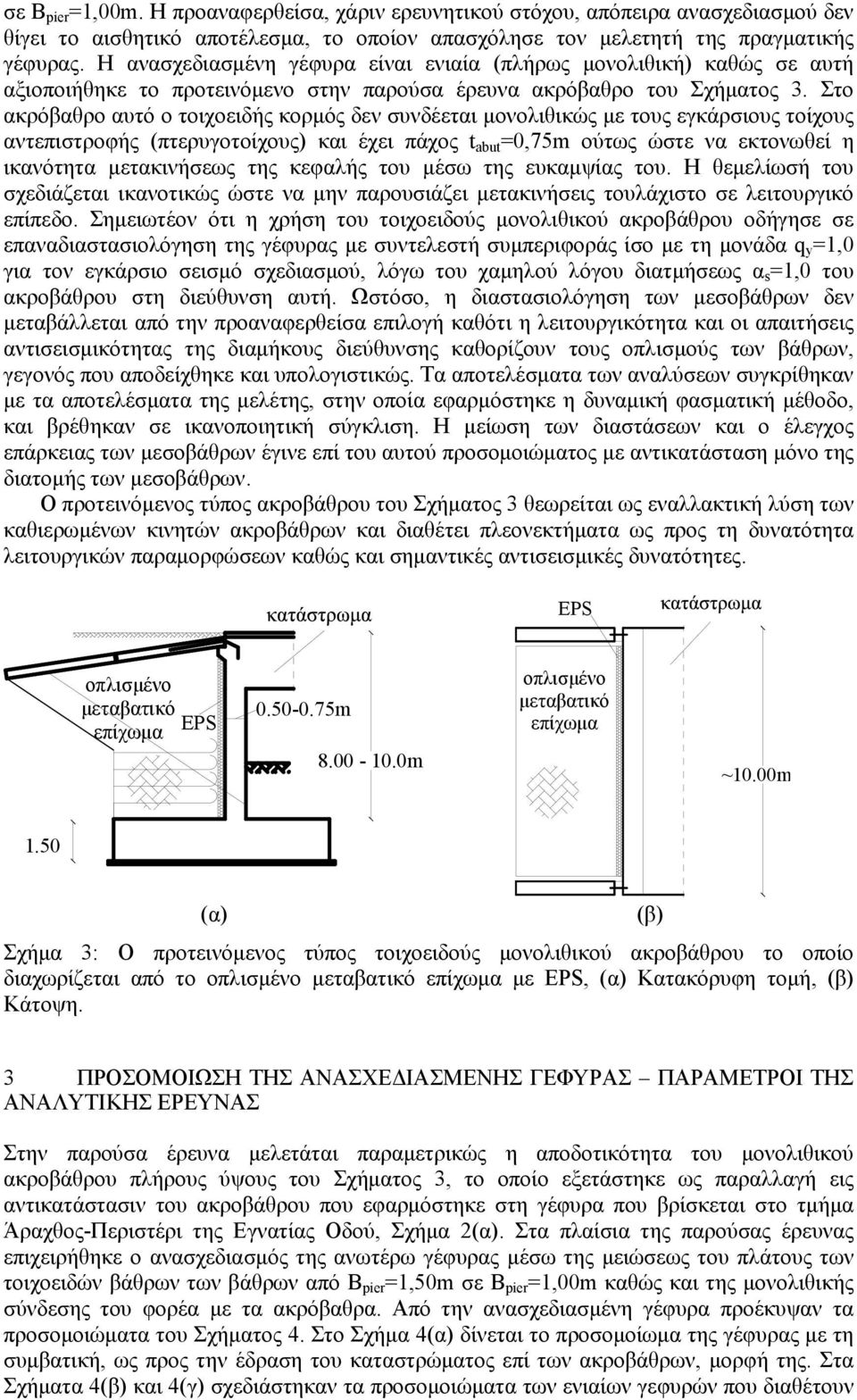 Στο ακρόβαθρο αυτό ο τοιχοειδής κορμός δεν συνδέεται μονολιθικώς με τους εγκάρσιους τοίχους αντεπιστροφής (πτερυγοτοίχους) και έχει πάχος t abut =0,75m ούτως ώστε να εκτονωθεί η ικανότητα