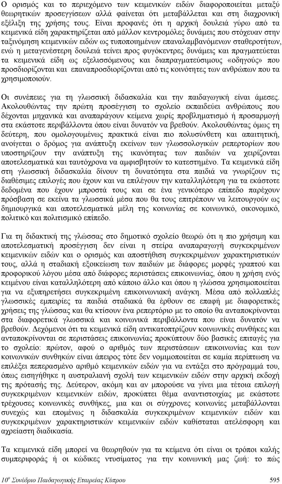 σταθεροτήτων, ενώ η μεταγενέστερη δουλειά τείνει προς φυγόκεντρες δυνάμεις και πραγματεύεται τα κειμενικά είδη ως εξελισσόμενους και διαπραγματεύσιμους «οδηγούς» που προσδιορίζονται και