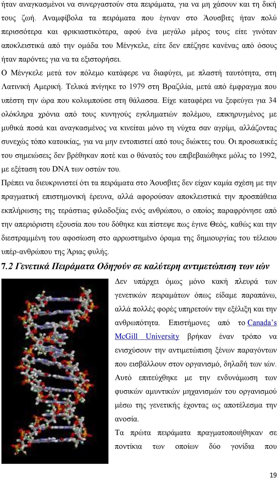 από όσους ήταν παρόντες για να τα εξιστορήσει. Ο Μένγκελε μετά τον πόλεμο κατάφερε να διαφύγει, με πλαστή ταυτότητα, στη Λατινική Αμερική.