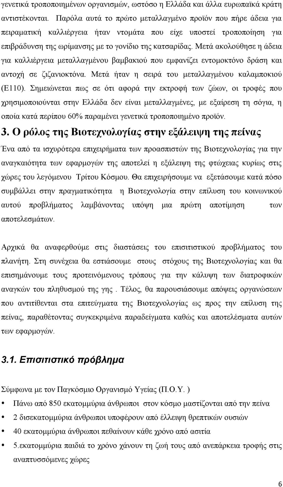 Μετά ακολούθησε η άδεια για καλλιέργεια μεταλλαγμένου βαμβακιού που εμφανίζει εντομοκτόνο δράση και αντοχή σε ζιζανιοκτόνα. Μετά ήταν η σειρά του μεταλλαγμένου καλαμποκιού (Ε110).