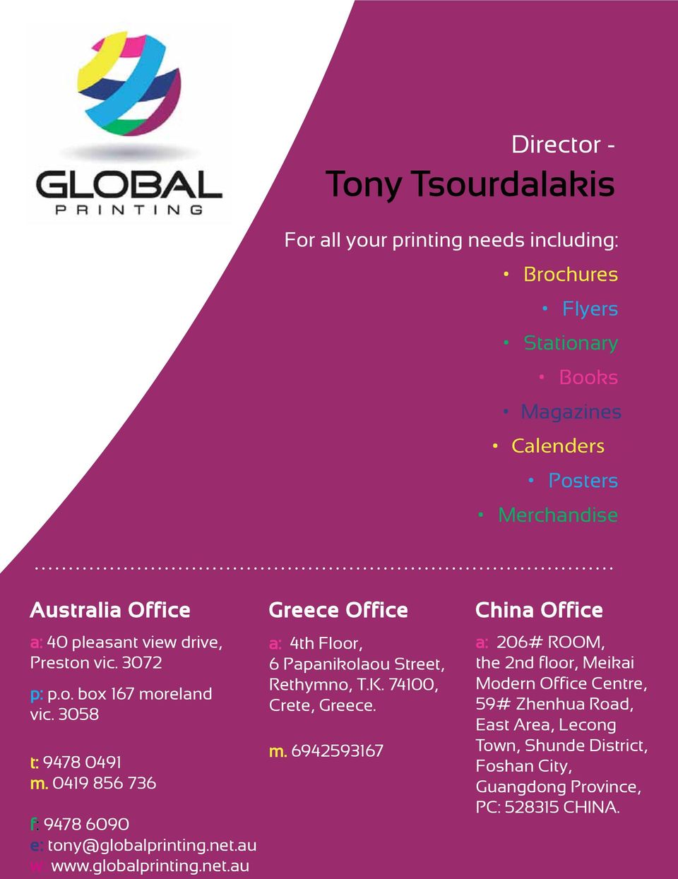 0419 856 736 f: 9478 6090 e: tony@globalprinting.net.au w: www.globalprinting.net.au Greece Office a: 4th Floor, 6 Papanikolaou Street, Rethymno, T.K.