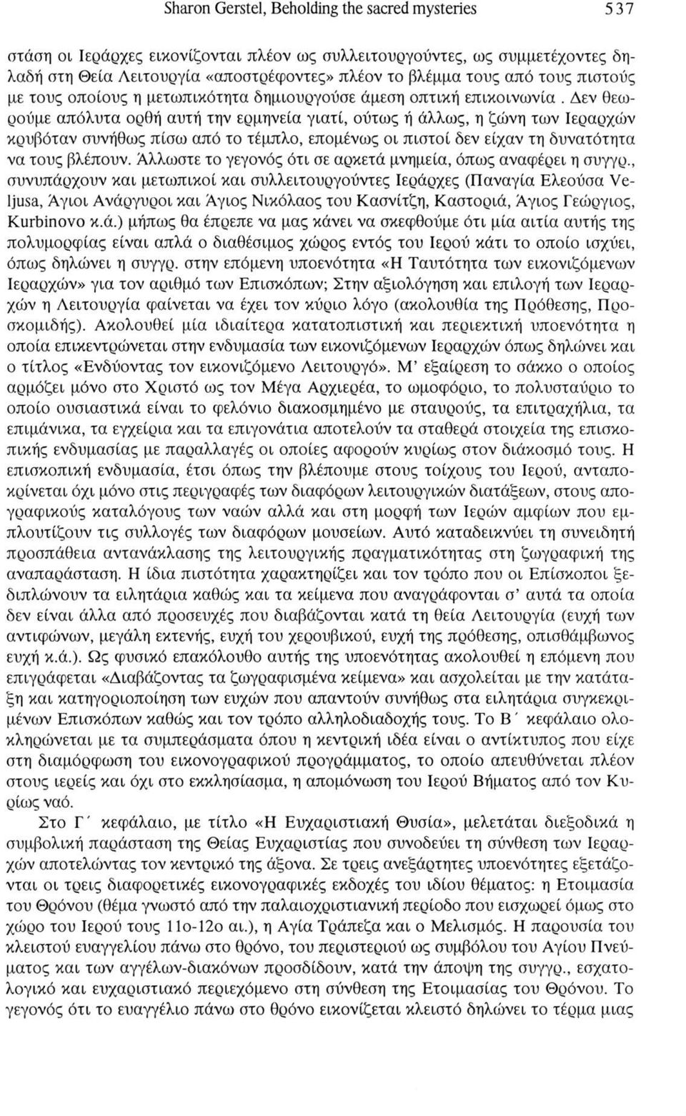 Δεν θεωρούμε απόλυτα ορθή αυτή την ερμηνεία γιατί, ούτως ή άλλως, η ζώνη των Ιεραρχών κρυβόταν συνήθως πίσω από το τέμπλο, επομένως οι πιστοί δεν είχαν τη δυνατότητα να τους βλέπουν.