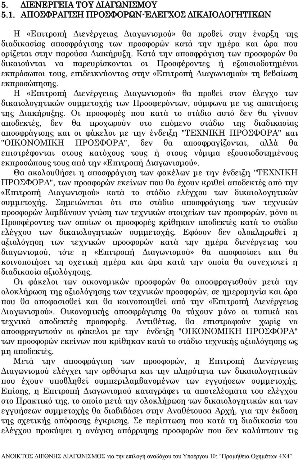 Διακήρυξη. Κατά την αποσφράγιση των προσφορών θα δικαιούνται να παρευρίσκονται οι Προσφέροντες ή εξουσιοδοτημένοι εκπρόσωποι τους, επιδεικνύοντας στην «Επιτροπή Διαγωνισμού» τη βεβαίωση εκπροσώπησης.