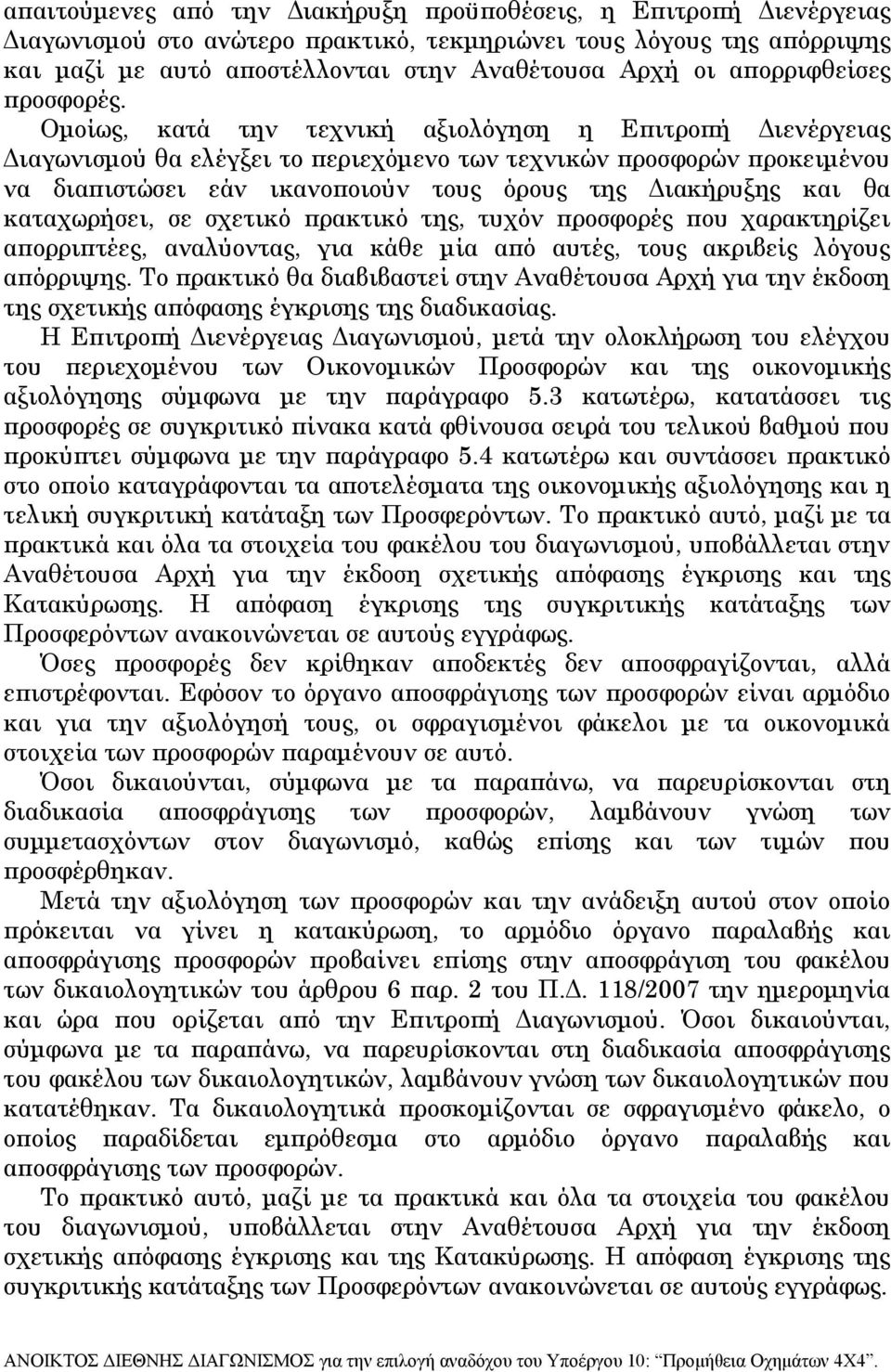 Ομοίως, κατά την τεχνική αξιολόγηση η Επιτροπή Διενέργειας Διαγωνισμού θα ελέγξει το περιεχόμενο των τεχνικών προσφορών προκειμένου να διαπιστώσει εάν ικανοποιούν τους όρους της Διακήρυξης και θα