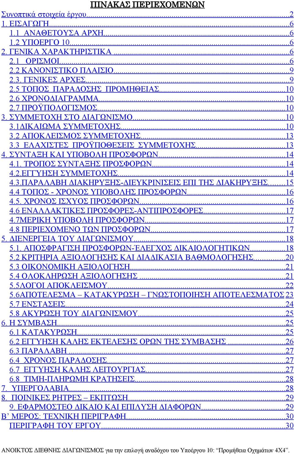 .. 13 3.3 ΕΛΑΧΙΣΤΕΣ ΠΡΟΫΠΟΘΕΣΕΙΣ ΣΥΜΜΕΤΟΧΗΣ... 13 4. ΣΥΝΤΑΞΗ ΚΑΙ ΥΠΟΒΟΛΗ ΠΡΟΣΦΟΡΩΝ... 14 4.1. ΤΡΟΠΟΣ ΣΥΝΤΑΞΗΣ ΠΡΟΣΦΟΡΩΝ... 14 4.2.ΕΓΓΥΗΣΗ ΣΥΜΜΕΤΟΧΗΣ... 14 4.3.ΠΑΡΑΛΑΒΗ ΔΙΑΚΗΡΥΞΗΣ-ΔΙΕΥΚΡΙΝΙΣΕΙΣ ΕΠΙ ΤΗΣ ΔΙΑΚΗΡΥΞΗΣ.