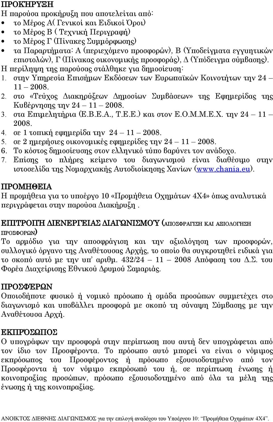 στην Υπηρεσία Επισήμων Εκδόσεων των Ευρωπαϊκών Κοινοτήτων την 24 11 2008. 2. στο «Τεύχος Διακηρύξεων Δημοσίων Συμβάσεων» της Εφημερίδας της Κυβέρνησης την 24 11 2008. 3. στα Επιμελητήρια (Ε.Β.Ε.Α., Τ.