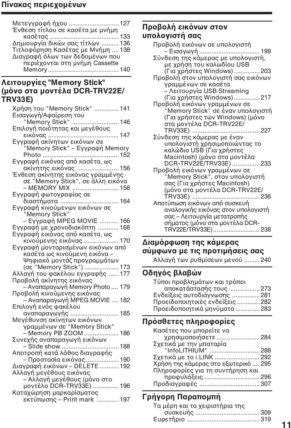 .. 141 Εισαγωγή/Αφαίρεση του "Memory Stick"... 146 Επιλογή ποιότητας και µεγέθους εικόνας... 147 Εγγραφή ακίνητων εικόνων σε "Memory Stick" Εγγραφή Memory Photo.