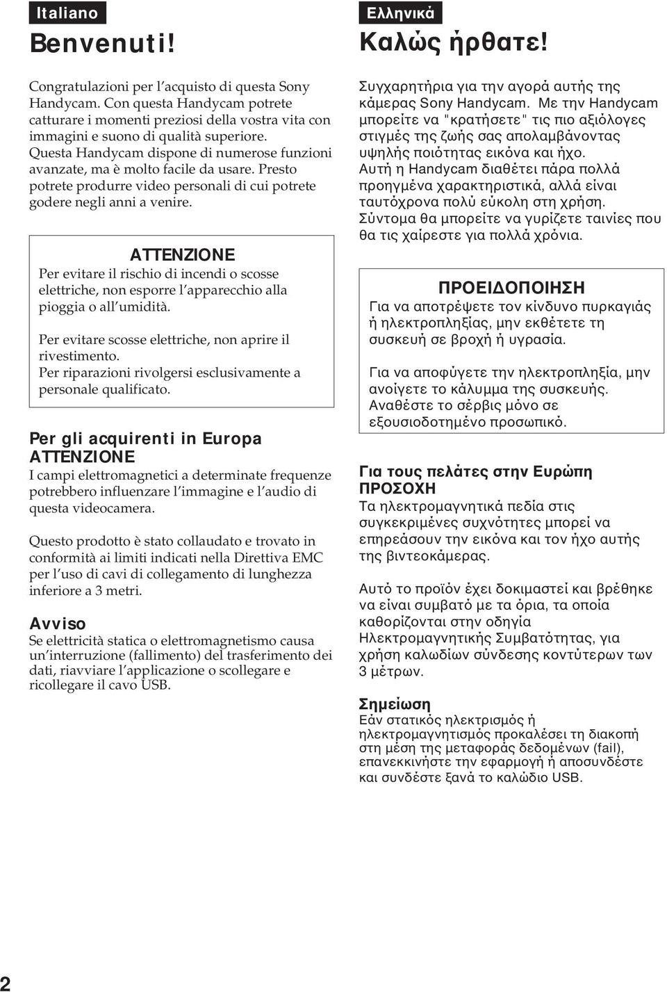 ATTENZIONE Per evitare il rischio di incendi o scosse elettriche, non esporre l apparecchio alla pioggia o all umidità. Per evitare scosse elettriche, non aprire il rivestimento.