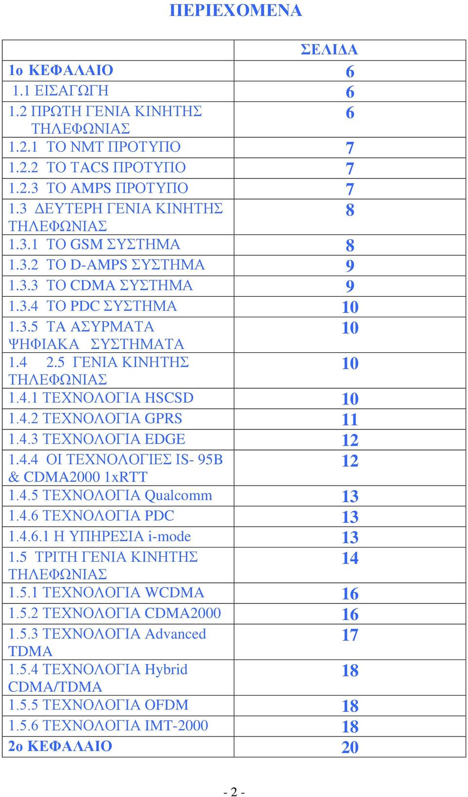 4.3 ΤΕΧΝΟΛΟΓΙΑ EDGE 12 1.4.4 ΟΙ ΤΕΧΝΟΛΟΓΙΕΣ ΙS 95B & CDMA2000 1xRTT 12 1.4.5 ΤΕΧΝΟΛΟΓΙΑ Qualcomm 13 1.4.6 ΤΕΧΝΟΛΟΓΙΑ PDC 13 1.4.6.1 Η ΥΠΗΡΕΣΙΑ imode 13 1.5 ΤΡΙΤΗ ΓΕΝΙΑ ΚΙΝΗΤΗΣ 14 ΤΗΛΕΦΩΝΙΑΣ 1.5.1 ΤΕΧΝΟΛΟΓΙΑ WCDMA 16 1.