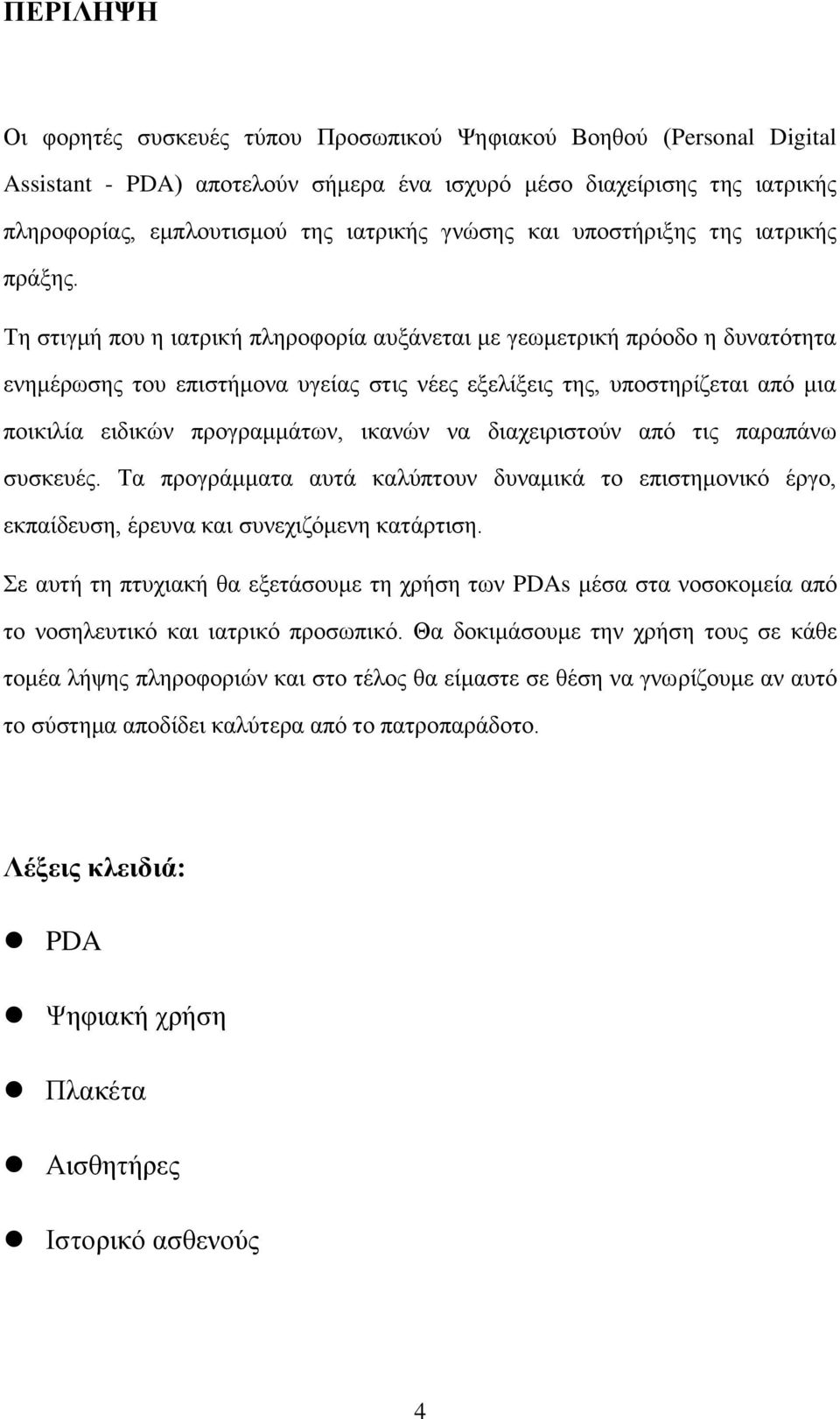 Τη στιγμή που η ιατρική πληροφορία αυξάνεται με γεωμετρική πρόοδο η δυνατότητα ενημέρωσης του επιστήμονα υγείας στις νέες εξελίξεις της, υποστηρίζεται από μια ποικιλία ειδικών προγραμμάτων, ικανών να