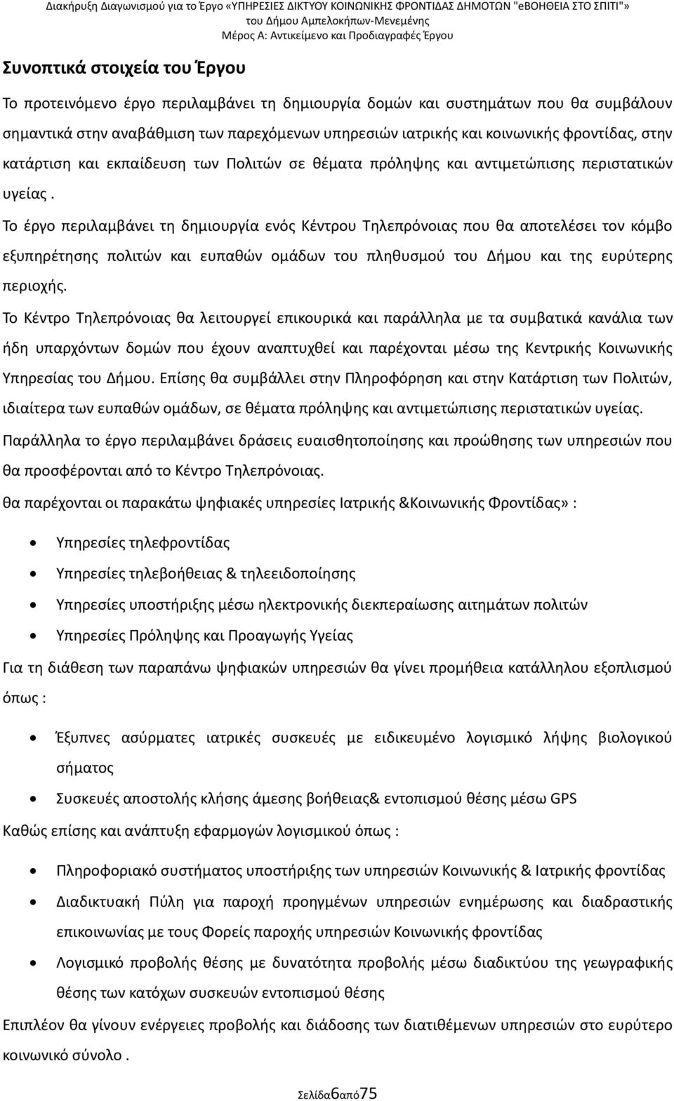 Σο ζργο περιλαμβάνει τθ δθμιουργία ενόσ Κζντρου Σθλεπρόνοιασ που κα αποτελζςει τον κόμβο εξυπθρζτθςθσ πολιτϊν και ευπακϊν ομάδων του πλθκυςμοφ του Διμου και τθσ ευρφτερθσ περιοχισ.