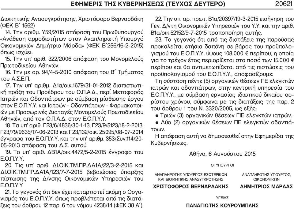 322/2006 απόφαση του Μονομελούς Πρωτοδικείου Αθηνών. 16. Την με αρ. 94/4 5 2010 απόφαση του Β Τμήματος του Α.Σ.Ε.Π. 17. Την υπ αριθμ. Δ1