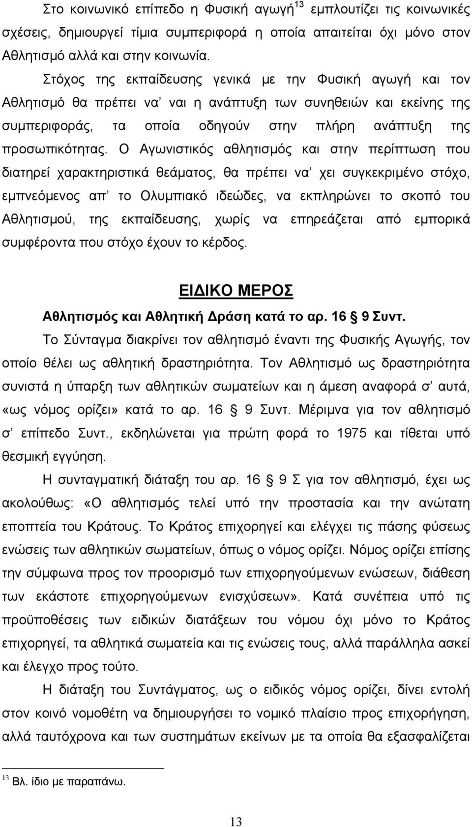 Ο Αγωνιστικός αθλητισµός και στην περίπτωση που διατηρεί χαρακτηριστικά θεάµατος, θα πρέπει να χει συγκεκριµένο στόχο, εµπνεόµενος απ το Ολυµπιακό ιδεώδες, να εκπληρώνει το σκοπό του Αθλητισµού, της