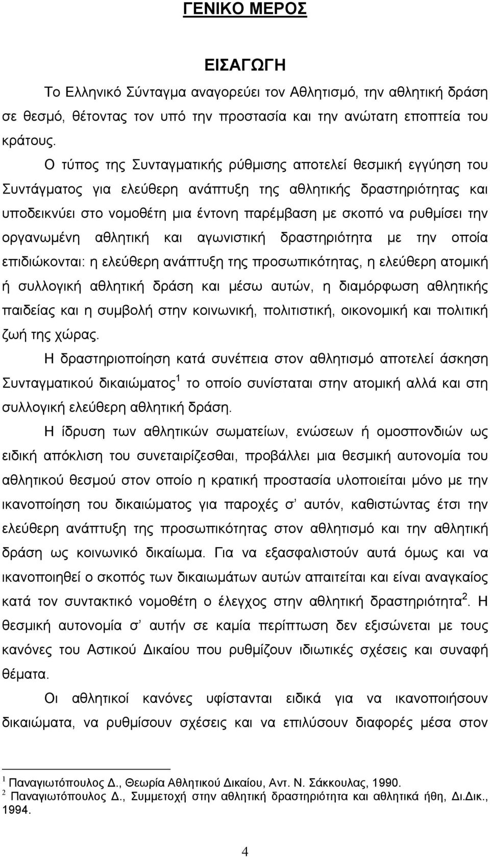 την οργανωµένη αθλητική και αγωνιστική δραστηριότητα µε την οποία επιδιώκονται: η ελεύθερη ανάπτυξη της προσωπικότητας, η ελεύθερη ατοµική ή συλλογική αθλητική δράση και µέσω αυτών, η διαµόρφωση