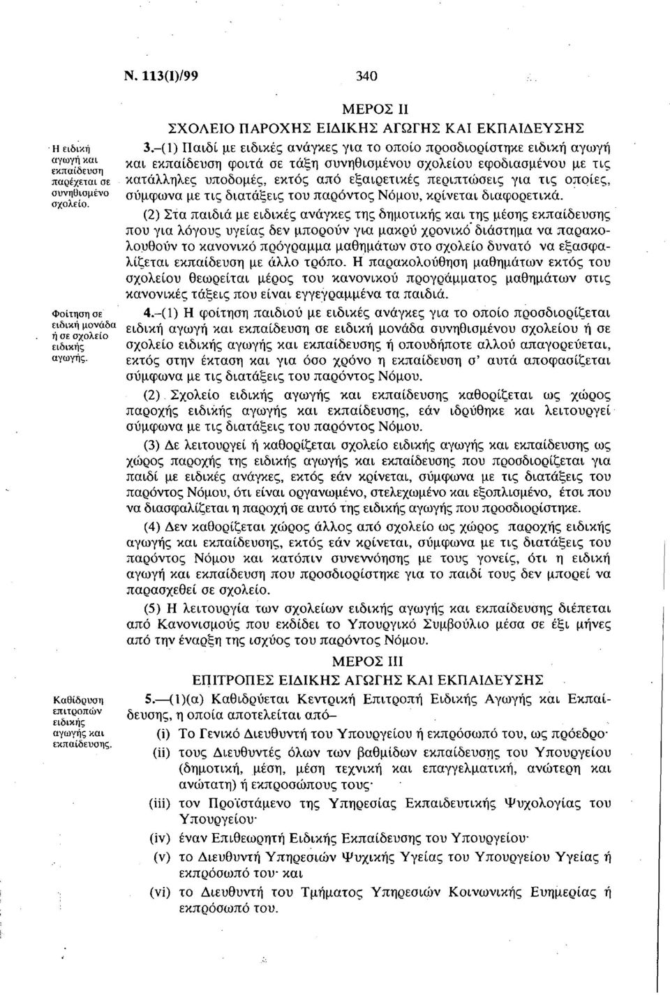 (1) Παιδί με ειδικές ανάγκες για το οποίο προσδιορίστηκε ειδική αγωγή και εκπαίδευση φοιτά σε τάξη συνηθισμένου σχολείου εφοδιασμένου με τις κατάλληλες υποδομές, εκτός από εξαιρετικές περιπτώσεις για