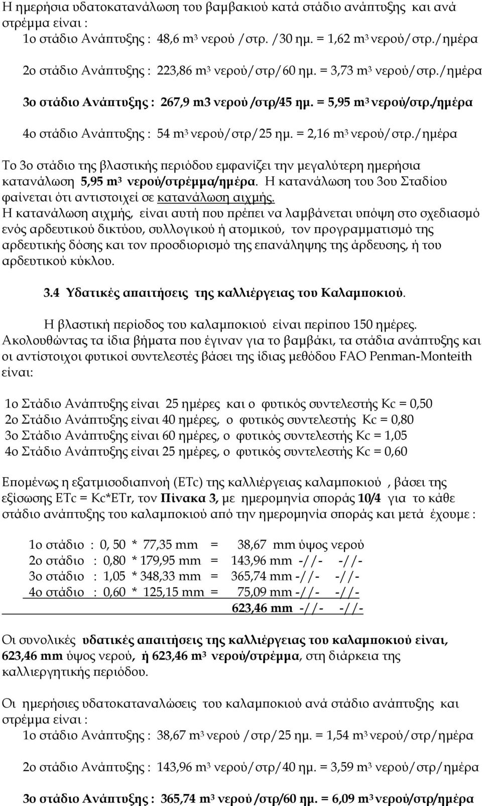 /ηµέρα 4ο στάδιο Ανά τυξης : 54 m 3 νερού/στρ/25 ηµ. = 2,16 m 3 νερού/στρ./ηµέρα Το 3ο στάδιο της βλαστικής εριόδου εµφανίζει την µεγαλύτερη ηµερήσια κατανάλωση 5,95 m 3 νερού/στρέµµα/ηµέρα.