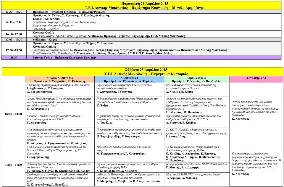 δίκτυα 5ης γενιάς, Α. Μιχάλας, Πρόεδρος Τμήματος Πληροφορικής, Τ.Ε.Ι. Δυτικής Μακεδονίας 17:00 17:30 Διάλειμμα Καφές Προεδρείο: Ε. Τερπένη, Σ. Παπαλέξης, Δ. Τζήμας, Σ.