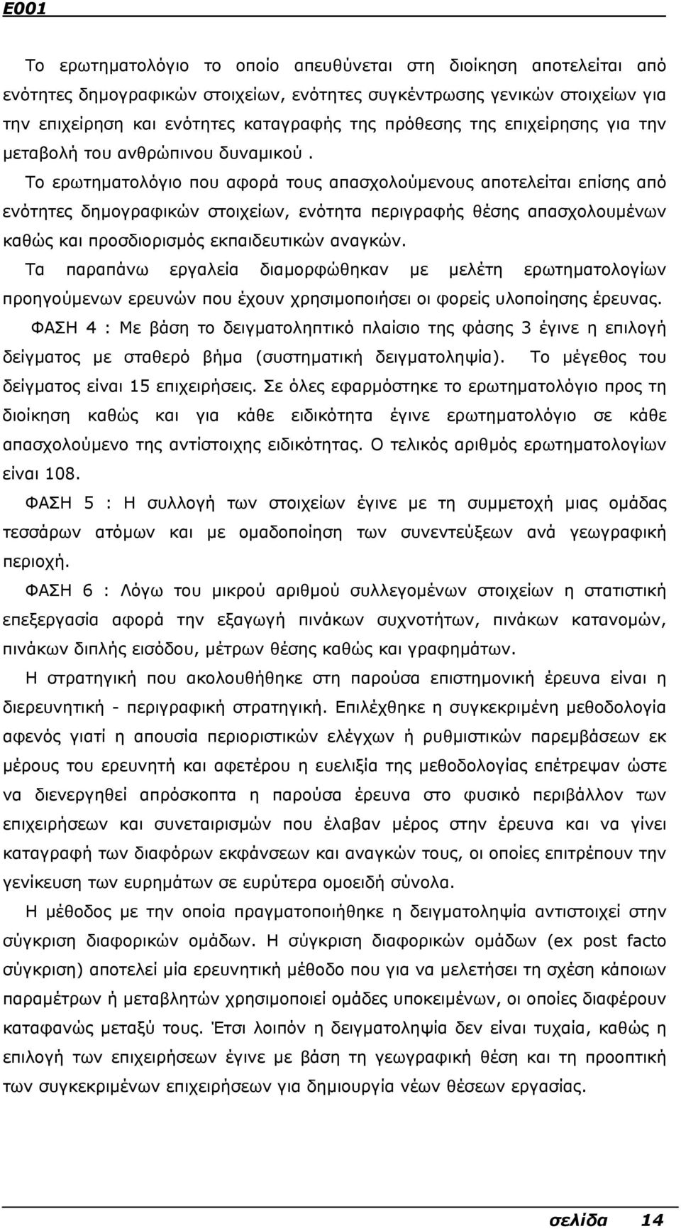 Το ερωτηµατολόγιο που αφορά τους απασχολούµενους αποτελείται επίσης από ενότητες δηµογραφικών στοιχείων, ενότητα περιγραφής θέσης απασχολουµένων καθώς και προσδιορισµός εκπαιδευτικών αναγκών.