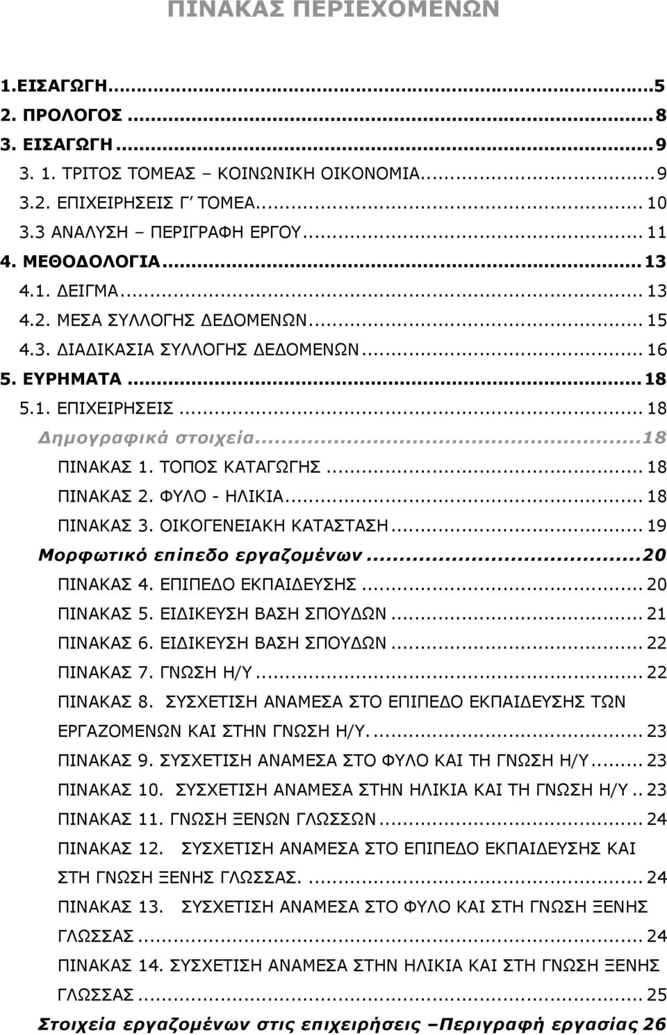 ΦΥΛΟ - ΗΛΙΚΙΑ... 18 ΠΙΝΑΚΑΣ 3. ΟΙΚΟΓΕΝΕΙΑΚΗ ΚΑΤΑΣΤΑΣΗ... 19 Μορφωτικό επίπεδο εργαζοµένων...20 ΠΙΝΑΚΑΣ 4. ΕΠΙΠΕ Ο ΕΚΠΑΙ ΕΥΣΗΣ... 20 ΠΙΝΑΚΑΣ 5. ΕΙ ΙΚΕΥΣΗ ΒΑΣΗ ΣΠΟΥ ΩΝ... 21 ΠΙΝΑΚΑΣ 6.