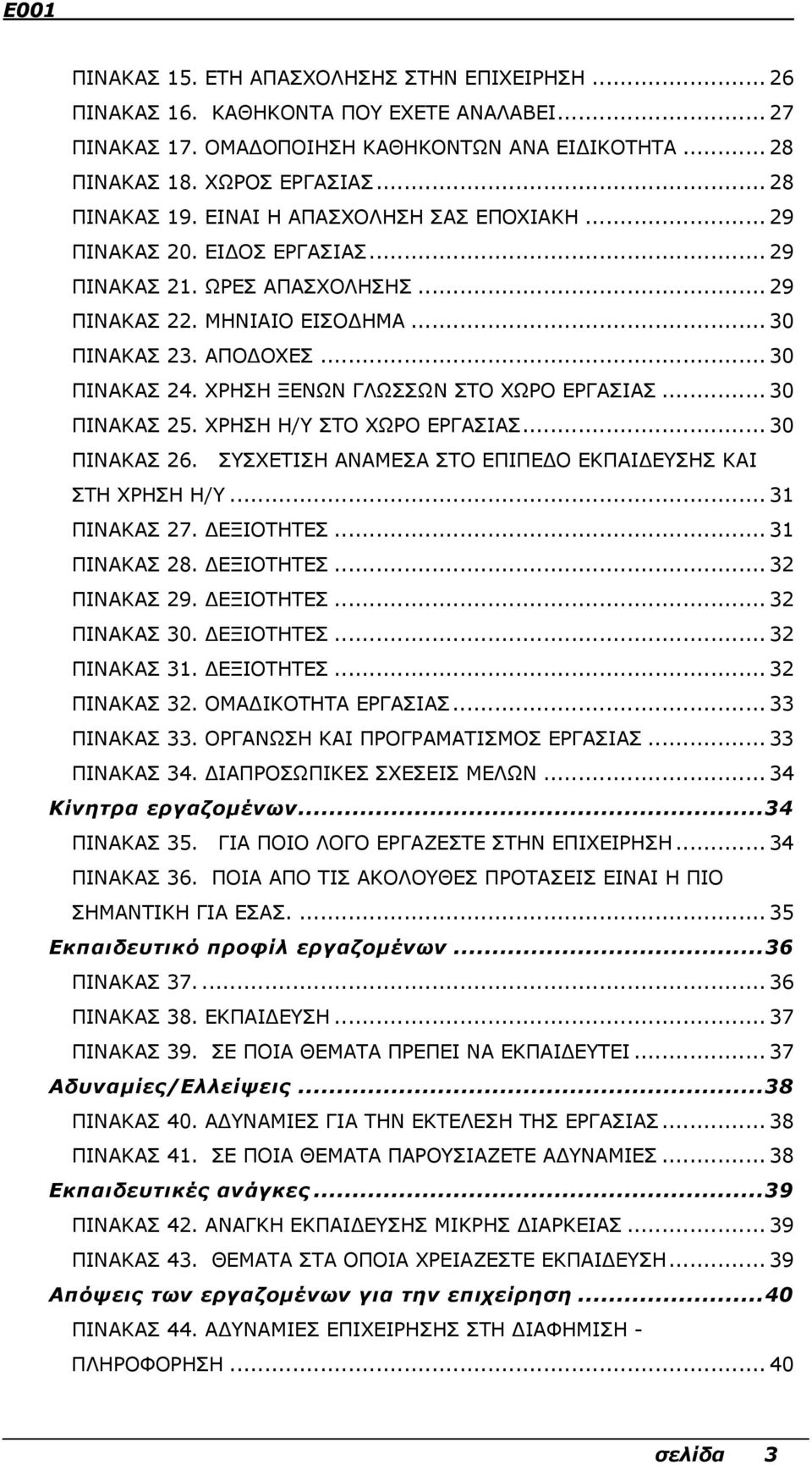 ΧΡΗΣΗ ΞΕΝΩΝ ΓΛΩΣΣΩΝ ΣΤΟ ΧΩΡΟ ΕΡΓΑΣΙΑΣ... 30 ΠΙΝΑΚΑΣ 25. ΧΡΗΣΗ Η/Υ ΣΤΟ ΧΩΡΟ ΕΡΓΑΣΙΑΣ... 30 ΠΙΝΑΚΑΣ 26. ΣΥΣΧΕΤΙΣΗ ΑΝΑΜΕΣΑ ΣΤΟ ΕΠΙΠΕ Ο ΕΚΠΑΙ ΕΥΣΗΣ ΚΑΙ ΣΤΗ ΧΡΗΣΗ Η/Υ... 31 ΠΙΝΑΚΑΣ 27. ΕΞΙΟΤΗΤΕΣ.