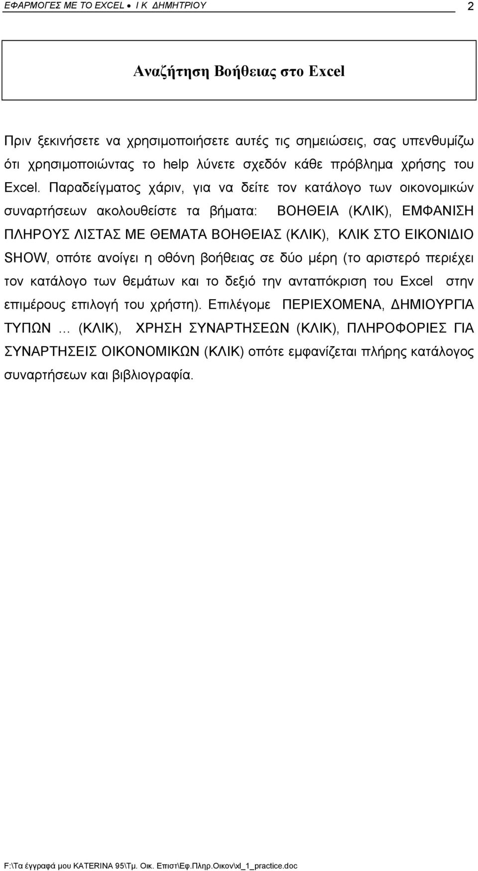 Παραδείγµατος χάριν, για να δείτε τον κατάλογο των οικονοµικών συναρτήσεων ακολουθείστε τα βήµατα: ΒΟΗΘΕΙΑ (ΚΛΙΚ), ΕΜΦΑΝΙΣΗ ΠΛΗΡΟΥΣ ΛΙΣΤΑΣ ΜΕ ΘΕΜΑΤΑ ΒΟΗΘΕΙΑΣ (ΚΛΙΚ), ΚΛΙΚ ΣΤΟ ΕΙΚΟΝΙ ΙΟ