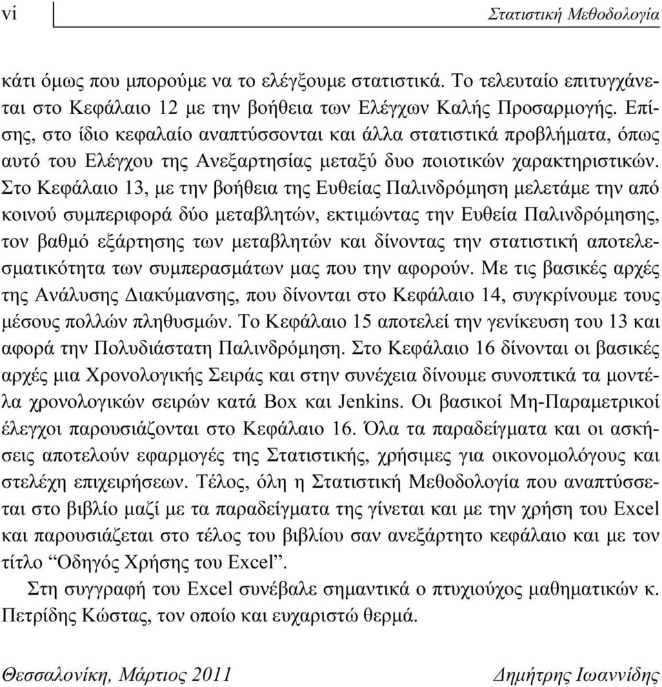 Στο Κεφάλαιο 13, με την βοήθεια της Ευθείας Παλινδρόμηση μελετάμε την από κοινού συμπεριφορά δύο μεταβλητών, εκτιμώντας την Ευθεία Παλινδρόμησης, τον βαθμό εξάρτησης των μεταβλητών και δίνοντας την