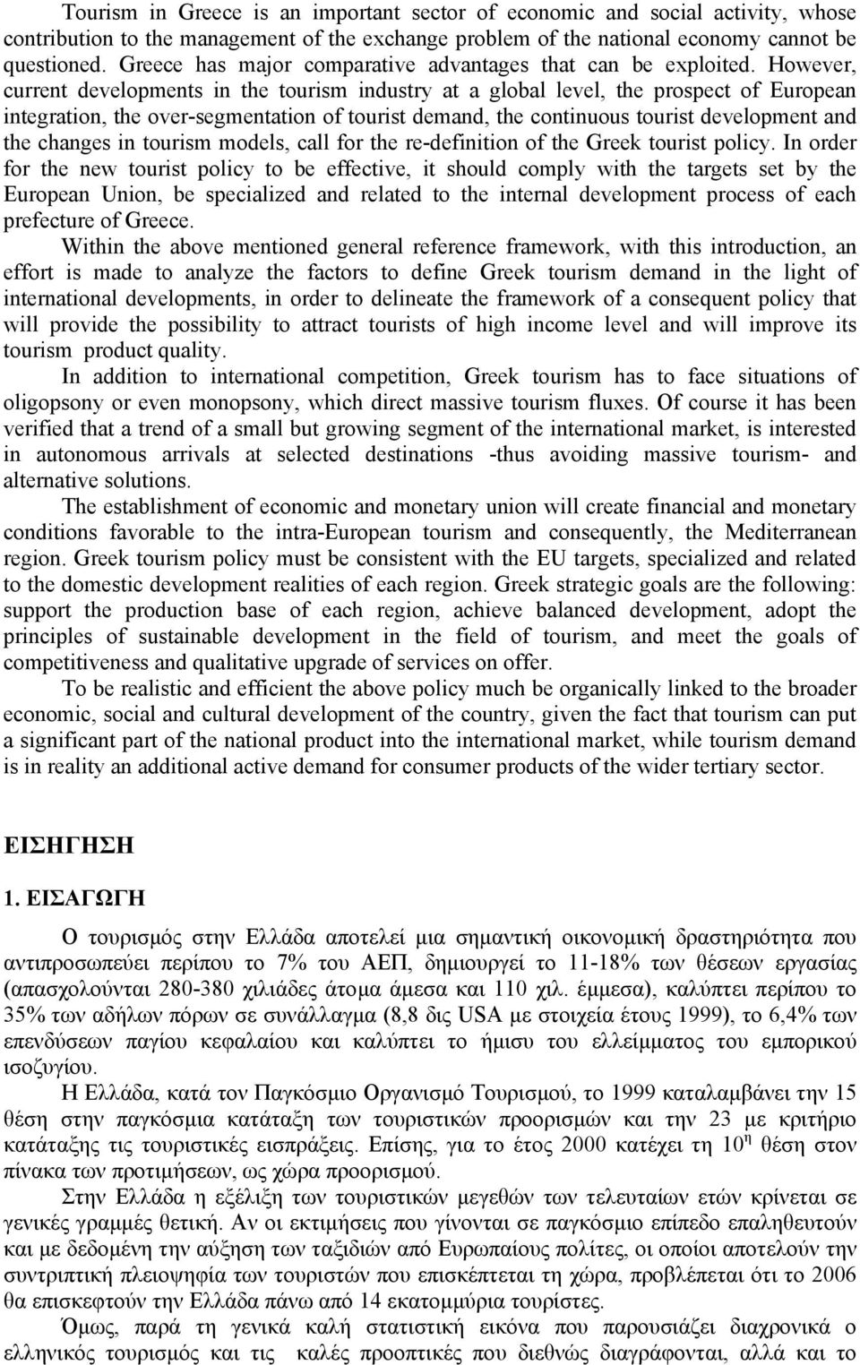 However, current developments in the tourism industry at a global level, the prospect of European integration, the over-segmentation of tourist demand, the continuous tourist development and the