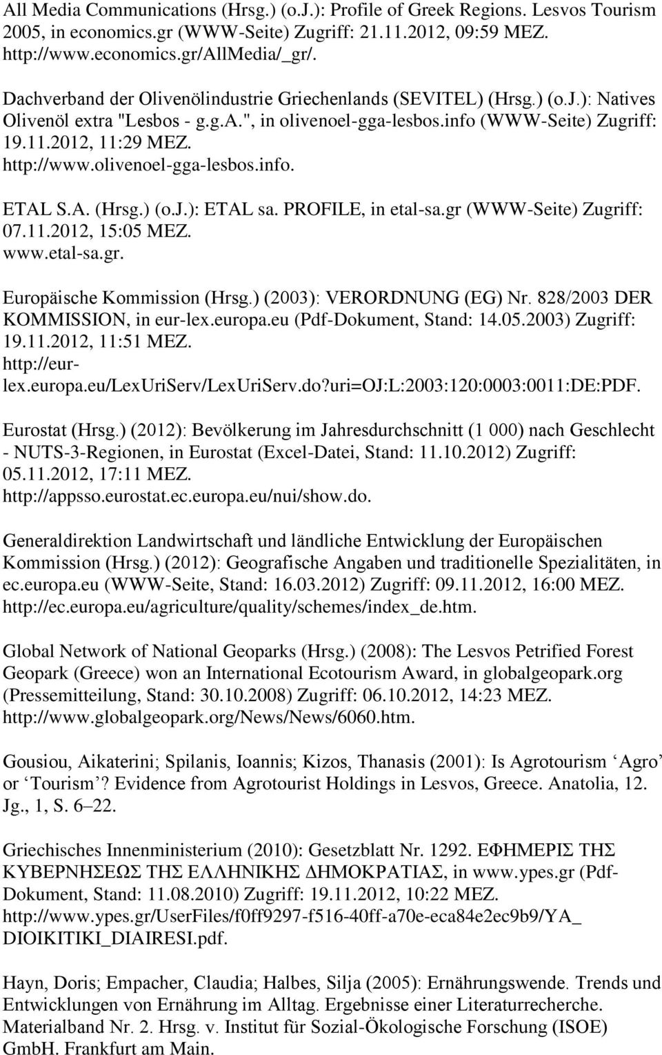 olivenoel-gga-lesbos.info. ETAL S.A. (Hrsg.) (o.j.): ETAL sa. PROFILE, in etal-sa.gr (WWW-Seite) Zugriff: 07.11.2012, 15:05 MEZ. www.etal-sa.gr. Europäische Kommission (Hrsg.