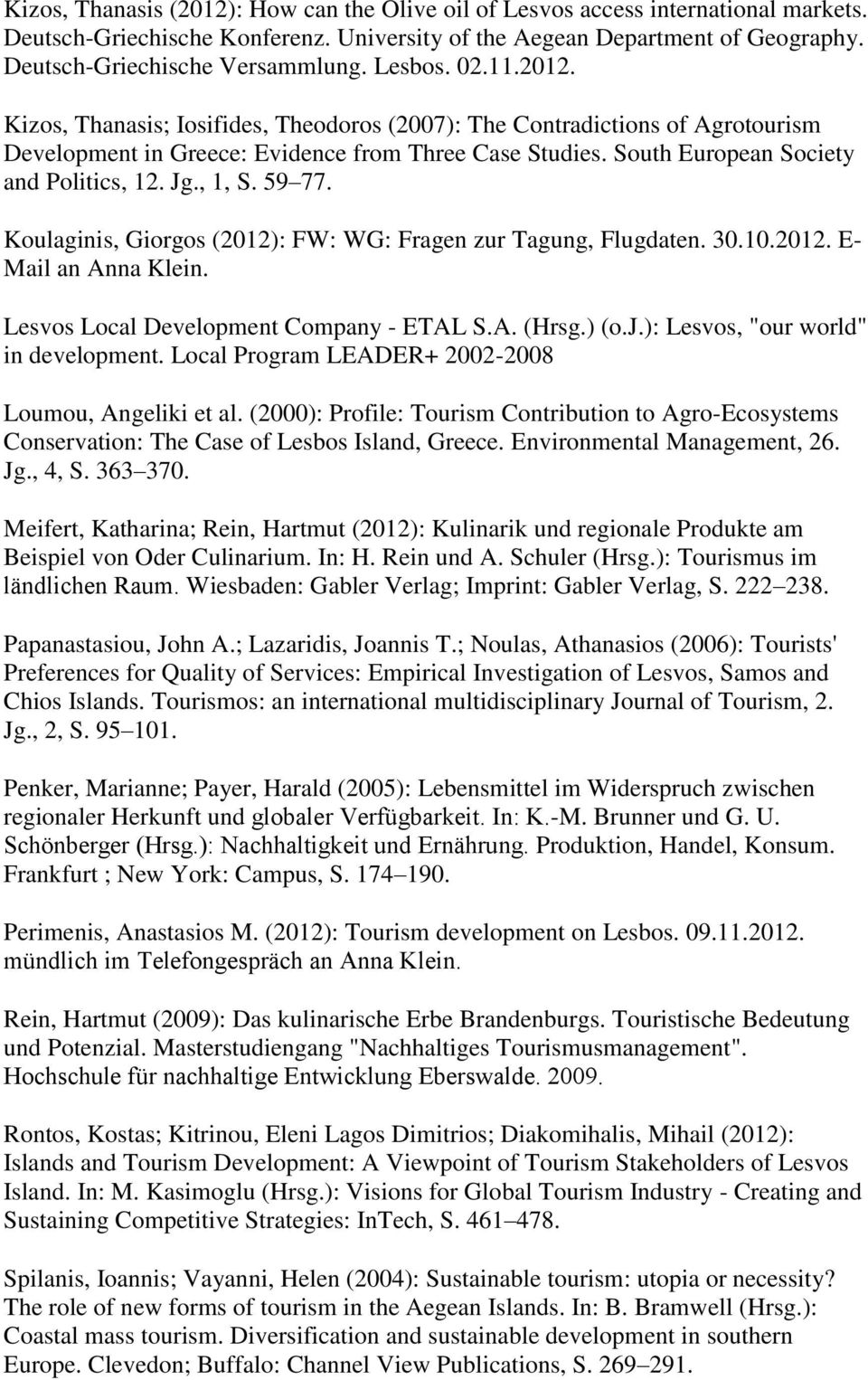 Jg., 1, S. 59 77. Koulaginis, Giorgos (2012): FW: WG: Fragen zur Tagung, Flugdaten. 30.10.2012. E- Mail an Anna Klein. Lesvos Local Development Company - ETAL S.A. (Hrsg.) (o.j.