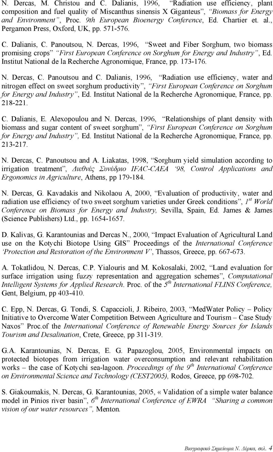 Dercas, 1996, Sweet and Fiber Sorghum, two biomass promising crops First European Conference on Sorghum for Energy and Industry, Ed. Institut National de la Recherche Agronomique, France, pp. 173-176.