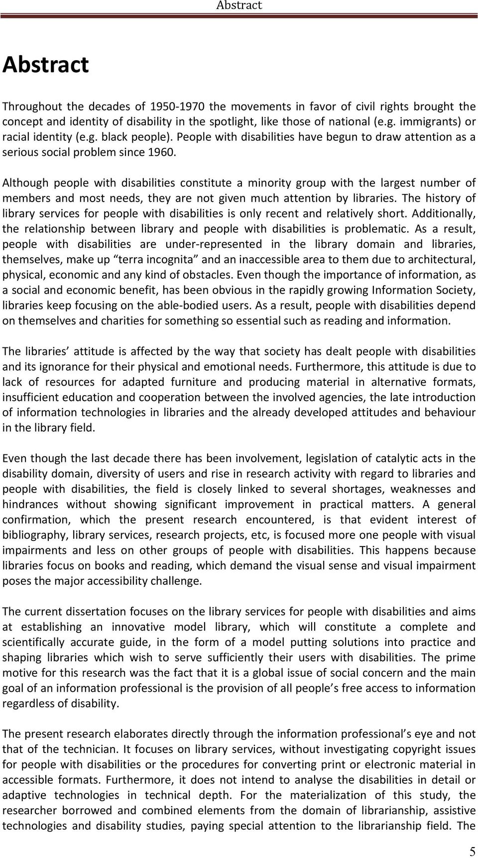 Although people with disabilities constitute a minority group with the largest number of members and most needs, they are not given much attention by libraries.