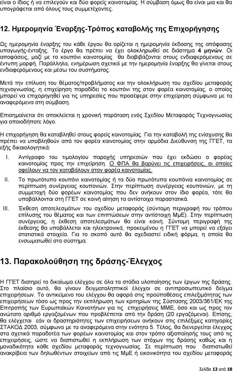 Σν έξγν ζα πξέπεη λα έρεη νινθιεξσζεί ζε δηάζηεκα 4 κελώλ. Οη απνθάζεηο, καδί κε ην θνππφλη θαηλνηνκίαο ζα δηαβηβάδνληαη ζηνπο ελδηαθεξφκελνπο ζε έληππε κνξθή.